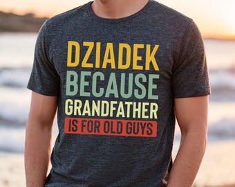 Dziadek Because Grandfather is for Old Guys Shirt Dziadek Tshirt Funny Dziadek T-Shirt Best Dziadek Ever, Funny Father's Day Gift Polish FIL
