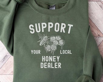 Beekeeper Sweatshirt, Support Your Local Honey Dealer Sweatshirt, Honey Lover Sweatshirt, Honey Bee Sweatshirt, Bee Lover Tee Birthday Gift