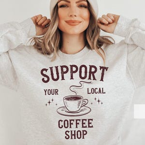 Support Your Local Coffee Shop Sweatshirt Graphic Tee Coffee Lover Sweatshirt Cafe Shirt Vintage Coffee Shop Shirt Gift Coffee Enthusiasts