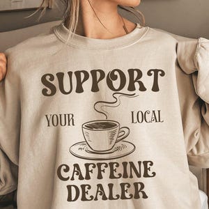 Support Your Local Caffeine Dealer Sweatshirt Women, Men&#39;s Coffee Crewneck, Funny Caffeine Dealer Family Matching Shirts, Group Gift Apparel