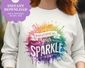 Never Let Anyone Dull Your Sparkle Svg, Inspirational Sublimation Design, T-Shirt Svg, Sweatshirt Design, Colorful Svg, Digital Download Png