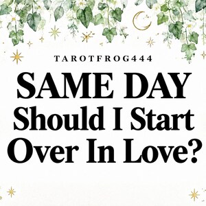 May include: A white graphic card featuring the text TAROTFROG444 and the question SAME DAY Should I Start Over In Love? The border is decorated with green watercolor ivy leaves, small gold stars, a crescent moon, a mushroom, and a butterfly.