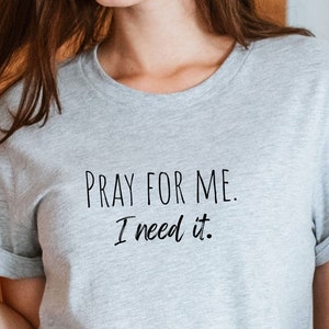 Pray for Me I Need It Funny Tshirt, Sarcastic Shirt, Sarcastic Women&#39;s Shirts, Funny Christian Shirt, Funny Jesus Shirt, Funny Shirts