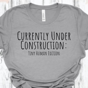 Currently Under Construction: Tiny Human Edition TShirt, Funny Pregnancy Shirt, Funny Mom Shirt, Funny Mama Shirt, Pregnancy Announcement
