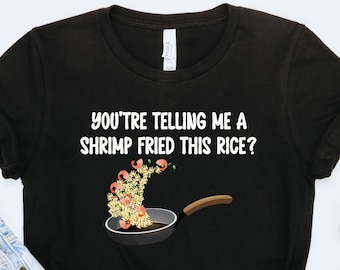 You're Telling Me A Shrimp Fried This Rice Funny Tshirt, Funny Graphic Tee, Funny Food Tee, Shrimp Shirt, Graphic Tees, Shirts with Sayings