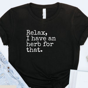 Relax, I Have an Herb for That Tshirt, Funny Herbalist Tshirt, Funny Gardening Shirt, Herbology Tshirt, Botanical Shirt, Funny Chef Shirt