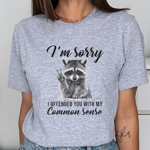 I&#39;m Sorry I Offended You with My Common Sense Racoon Meme Shirt  Funny Trash Panda Shirt Racoon Lover Shirt  Funny Racoon Tee