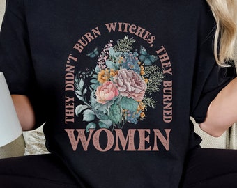Non hanno bruciato le streghe, hanno bruciato le donne Camicia femminista Camicia per i diritti delle donne Camicia Pro Choice Maglietta per l'uguaglianza Camicia da strega