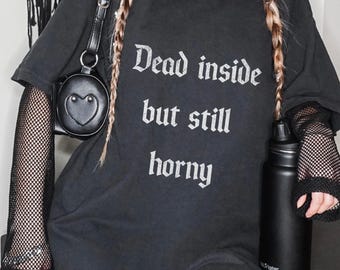 Dead Inside But Still Horny Shirt Unhinged Shirt Inappropriate Shirt Dark Humor Shirt Gothic Shirt Edgy Aesthetic Tee Alt Humor Aesthetic