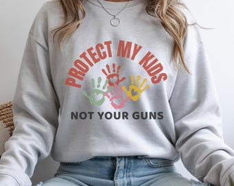 Protect My Kids Sweatshirt Thoughts and Prayers Sweatshirt Stop Gun Violence  Gun Reform  and Change Shirt End Gun Violence Protect Our Kids