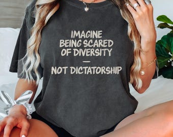 Imagine Being Scared of Diversity Not Dictatorship T-shirt Political Statement Tee