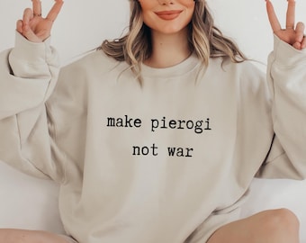 Make Pierogi Not War Sweatshirt Pierogi Shirt Pierogi Crewneck Pierogi Lover Sweatshirt Polish Pride Sweatshirt
