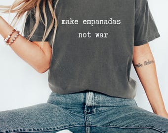 Make Empanadas Not War T-Shirt Empanadas Shirt EmpanadaTshirt Empanada Lover TShirt Mexican Pride Shirt Spanish Price Tee