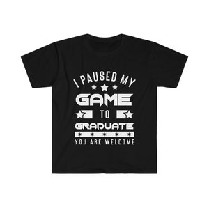 I paused my Game to Graduate Unisex Softstyle T-Shirt