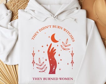 They Didn't Burn Witches They Burned Women Hoodie,Feminism Hoodie,Feminist Witch Hoodie,Women Empowerment,Women's Rights Hoodie,