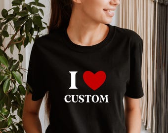 Camiseta personalizada I Love, camiseta personalizada I Love, camiseta personalizada unisex I Heart Camiseta personalizada, camiseta I Love, tu texto personalizado, texto personalizado