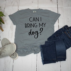 Can I Bring My Dog T-Shirt: Comfort Colors Dog Lover Tee
