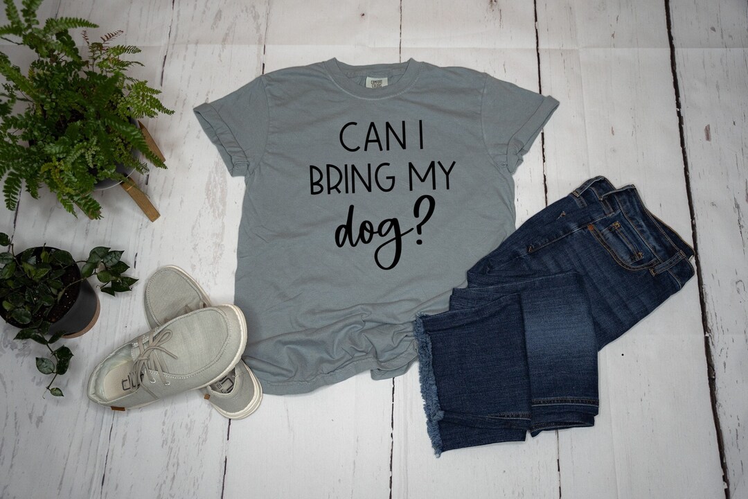 Can I Bring My Dog Dog Mom, Dog Dad, Dog Lover Gift, Dog Sayings
