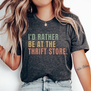 I'd Rather Be at the Thrift Store Shirt for Thrift Shop Lover, Thrill of the Thrift, Thrifting Outfit, Thrift Shop Clothing, Flea Market