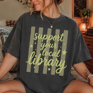 Comfort Colors® Support Your Local Library Shirt Book Lover Gift Librarian Gift Reading Tee Library Lover Shirt Bookish Graphic Tee Literary
