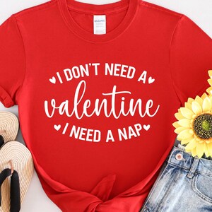 I Don&#39;t Need A Valentine Sweatshirt, I Need A Nap Sweatshirt, Valentines Day Gift Shirt, Funny Single Shirt, Funny Valentines Day Shirt