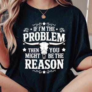 If I&#39;m The Problem Then You Might Be The Reason Shirt, Western Sweatshirt, Retro T-shirt, Country Music Shirt, Concert Shirt, Aesthetic Tee