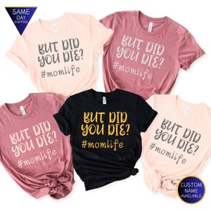But Did You Die Shirt, Funny Mothers Day Gift For Mom, Mom Shirt, Momlife Shirt, Funny Mom Shirt, Funny Mom Gift, Mothers Day Shirt