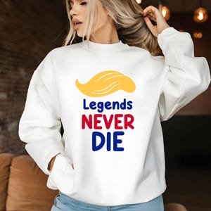 Legends Never Die Shirt, Trump 2024 Shirt, Trump Support Shirt, President Trump, Republican Shirt, MAGA Shirt, Trump Sweatshirt