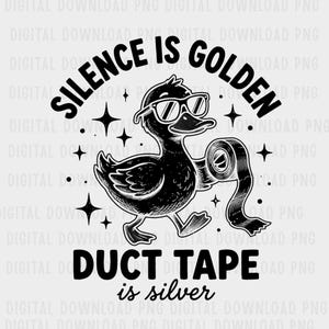 May include: Black and white graphic featuring a duck wearing sunglasses and carrying duct tape. The text reads "SILENCE IS GOLDEN" above the duck and "DUCT TAPE is silver" below. Stars and dots surround the duck.