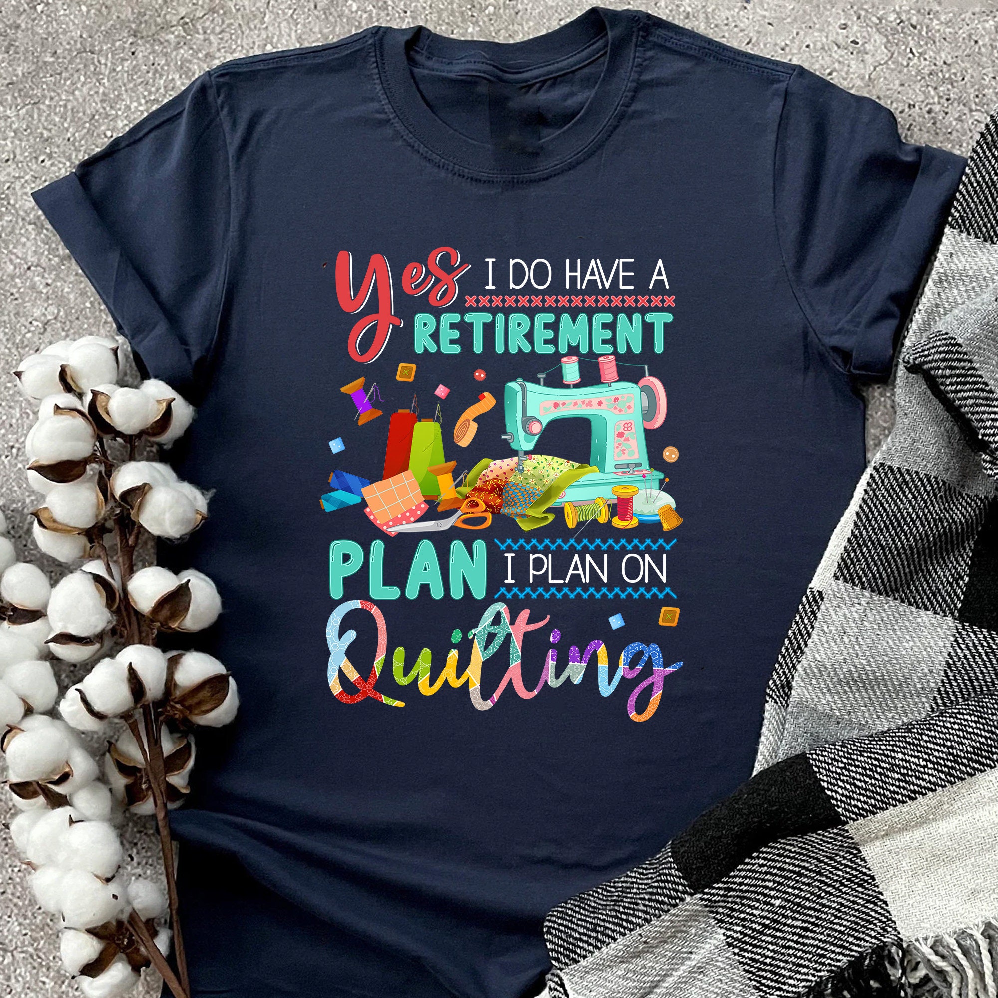 Quilting Shirt, Yes I Do Have A Retirement Plan Quilting Shirt, Yes I Do Have A Retirement Plan