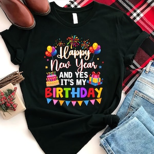 Happy New Year And Yes It&#39;s My Birthday Shirt, Funny Birthday T-Shirt, New Year Birthday Shirt, Birthday  Party Gift