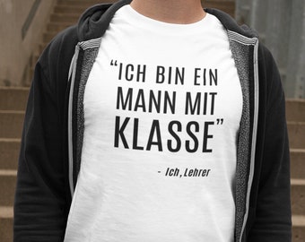 Ich bin ein Mann mit Klasse. - Ich, Lehrer. Geschenk für Lehrer - T-shirt mit lustigem Spruch, Schule-Abschluss, Lehramt - Abschiedsgeschenk