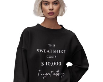 THIS SWEATER COSTS 10,000 Dollar. I regret nothing. Lustiger Spruch Pullover witziges Sweatshirt