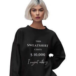 THIS SWEATER COSTS 10,000 Dollar. I regret nothing. Lustiger Spruch Pullover witziges Sweatshirt image 1