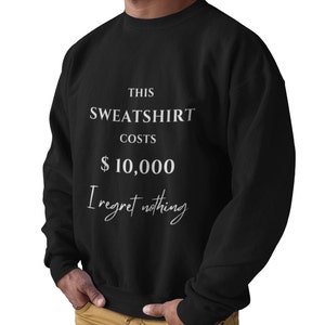 THIS SWEATER COSTS 10,000 Dollar. I regret nothing. Lustiger Spruch Pullover witziges Sweatshirt image 5