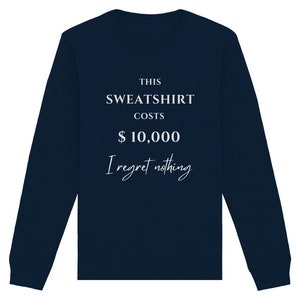 THIS SWEATER COSTS 10,000 Dollar. I regret nothing. Lustiger Spruch Pullover witziges Sweatshirt French Navy