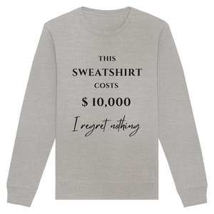 THIS SWEATER COSTS 10,000 Dollar. I regret nothing. Lustiger Spruch Pullover witziges Sweatshirt Heather Grey