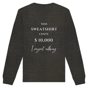 THIS SWEATER COSTS 10,000 Dollar. I regret nothing. Lustiger Spruch Pullover witziges Sweatshirt Dark Heather Grey