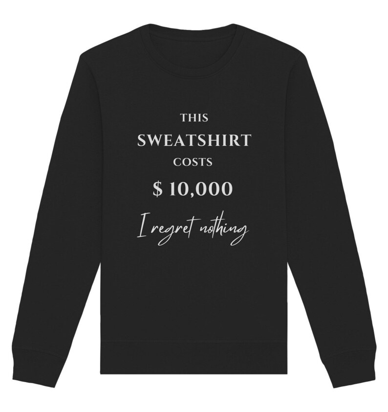 THIS SWEATER COSTS 10,000 Dollar. I regret nothing. Lustiger Spruch Pullover witziges Sweatshirt Black