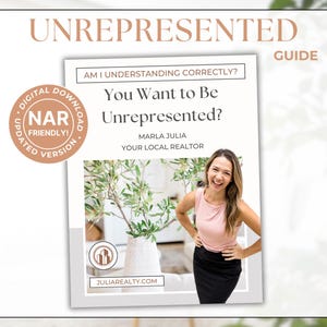 May include: A guide titled "Unrepresented" with the question "Am I understanding correctly? You want to be unrepresented?"  The guide features a smiling woman in a pink top and black skirt, standing in front of a potted plant. The text "Marla Julia, Your Local Realtor" is below the question. The guide is from "Julia Realty.com".