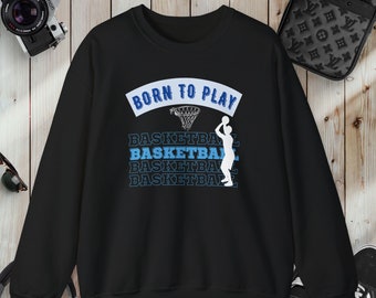 Basketball Sweatshirt, Born To Play Basketball Graphic Shirt For Players and Fans, Gift For Sports Fans, Enthusiasts and Hoop Loving Friends