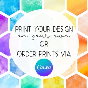 May include: A colorful background of watercolor hexagons in shades of blue, purple, pink, orange, and yellow. The text reads "PRINT YOUR DESIGN on your own OR ORDER PRINTS VIA Canva."