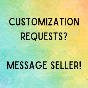 May include: A colorful watercolor background with text in black. The text reads "CUSTOMIZATION REQUESTS? MESSAGE SELLER!" The background has a blend of blue, green, yellow, and orange hues.