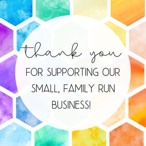 May include: Thank you for supporting our small, family run business! The text is displayed on a white circle against a background of colorful watercolor hexagons.