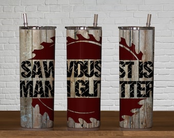 Sawdust is Man Glitter 20oz & 30oz full wrap skinny tumbler design gift for the guy in your life man present wood woodworker woodworking