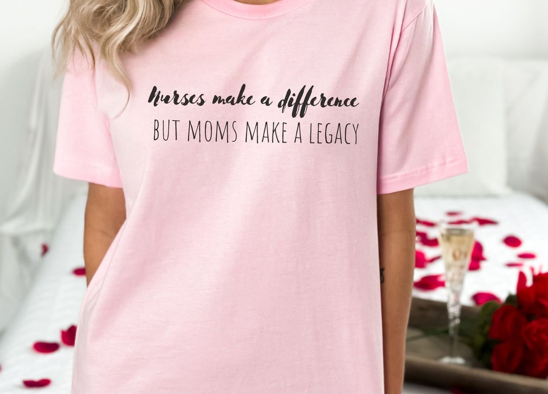 Nurses Make a Difference, Mother's Day Shirt, Gift for Mum, Funny