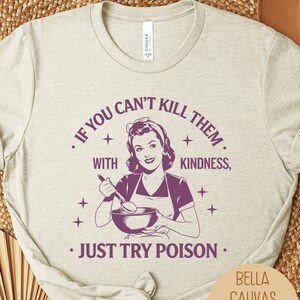 If You Can&#39;t Kill Them With Kindness Just Try Poison Shirt, Funny Adult Humor Retro Baker Shirt, Sarcastic Meme Gift Housewife Wifey Gag Tee