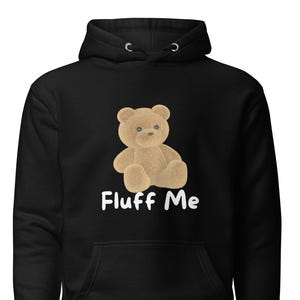 Fluff Me Teddy Bear Hoodie – Cozy Cute Plush Graphic Sweatshirt for Streetwear & Gifts