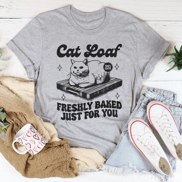 Cat Loaf Freshly Baked Just For You T-shirt