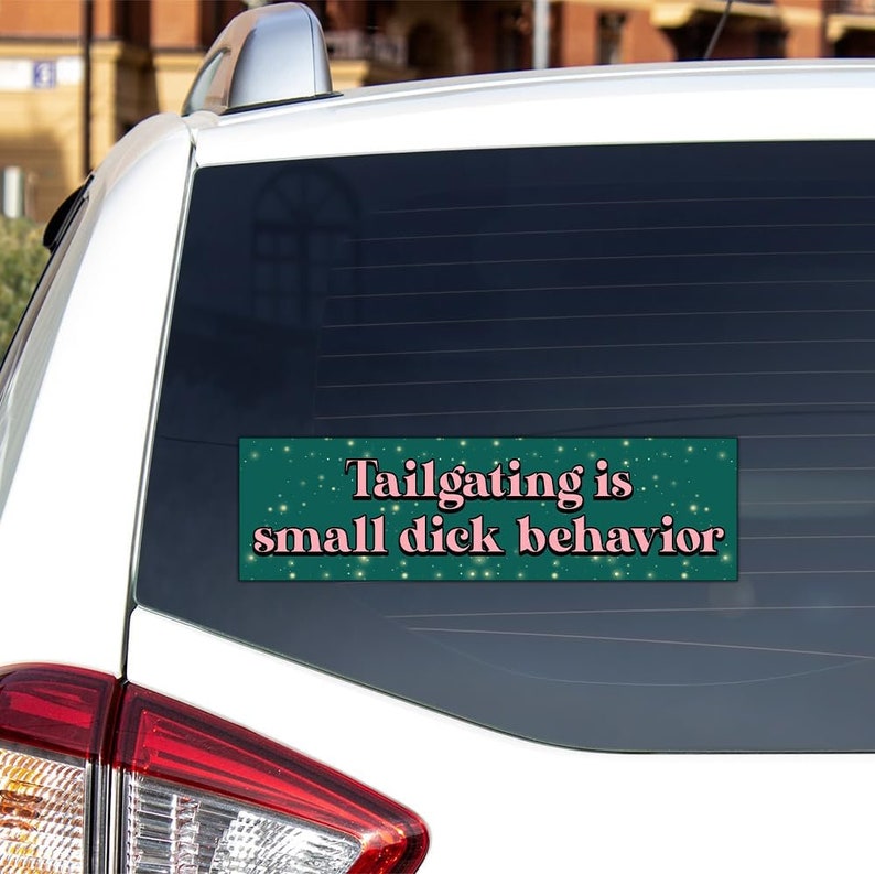 Tailgating is Small Dick Behavior Bumper Sticker Funny Humorous